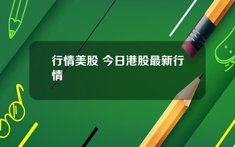 行情美股 今日港股最新行情
